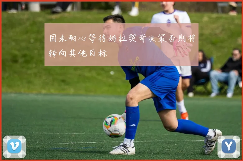 国米耐心等待姆拉契奇决策否则将转向其他目标